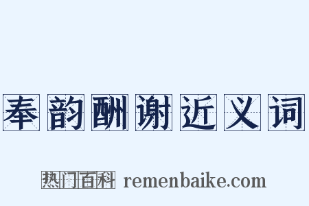 奉韵酬谢近义词是什么意思的图片